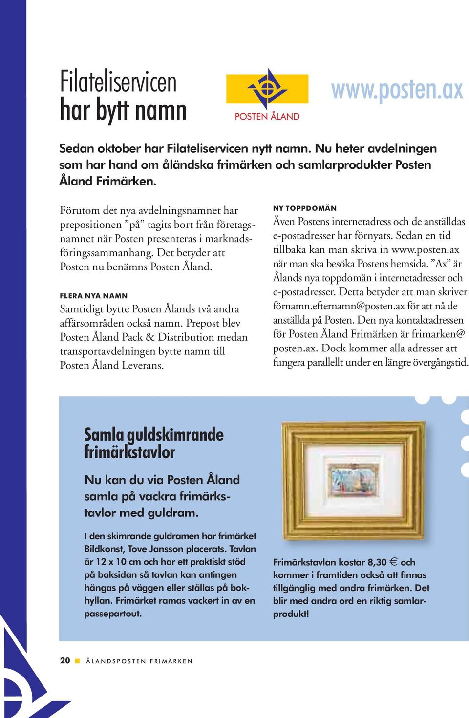 FLERA NYA NAMN Samtidigt bytte Posten Ålands två andra affärsområden också namn. Prepost blev Posten Åland Pack & Distribution medan transportavdelningen bytte namn till Posten Åland Leverans.