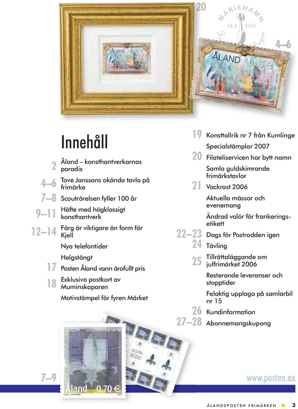 Kumlinge Specialstämplar 2007 Filateliservicen har bytt namn Samla guldskimrande frimärkstavlor Vackrast 2006 Aktuella mässor och evenemang Ändrad valör för frankeringsetikett Dags för Postrodden
