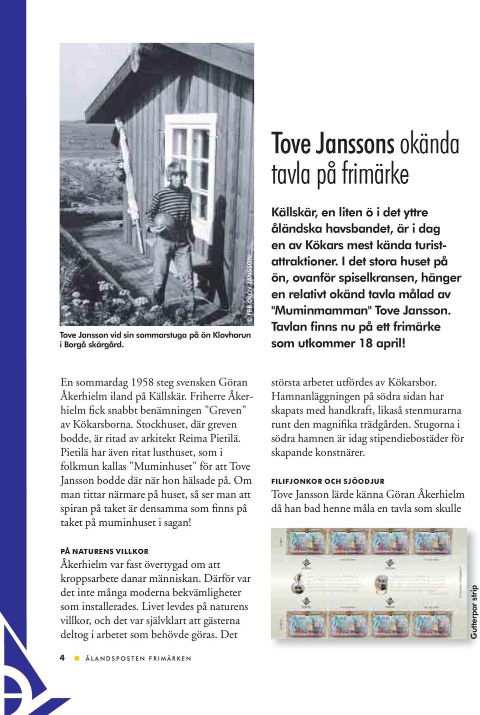 I det stora huset på ön, ovanför spiselkransen, hänger en relativt okänd tavla målad av "Muminmamman" Tove Jansson. Tavlan finns nu på ett frimärke som utkommer 18 april!