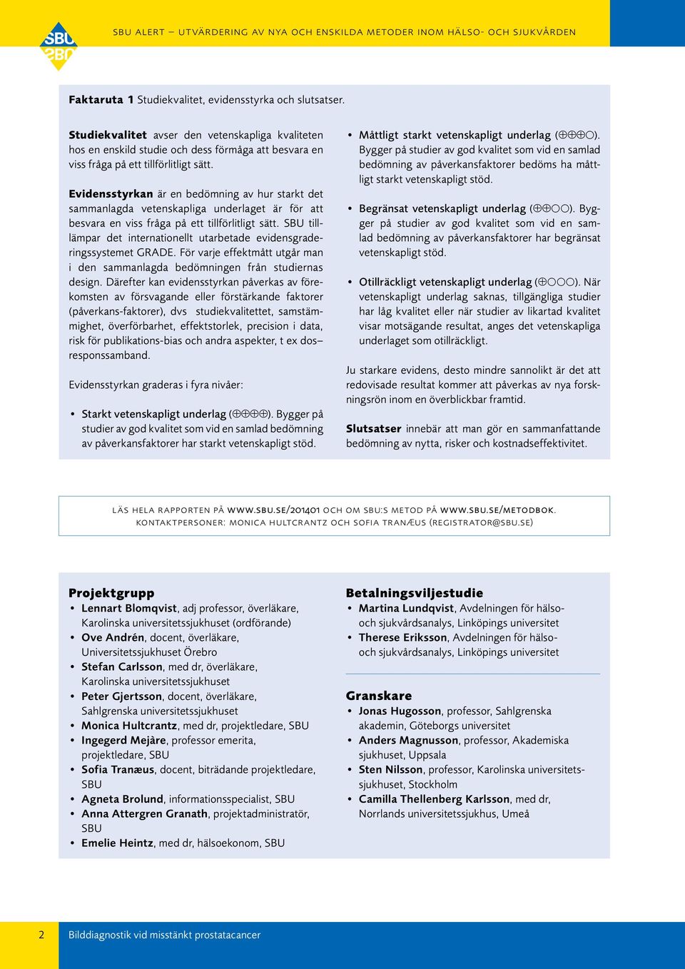 SBU tilllämpar det internationellt utarbetade evidensgraderingssystemet GRADE. För varje effektmått utgår man i den sammanlagda bedömningen från studiernas design.
