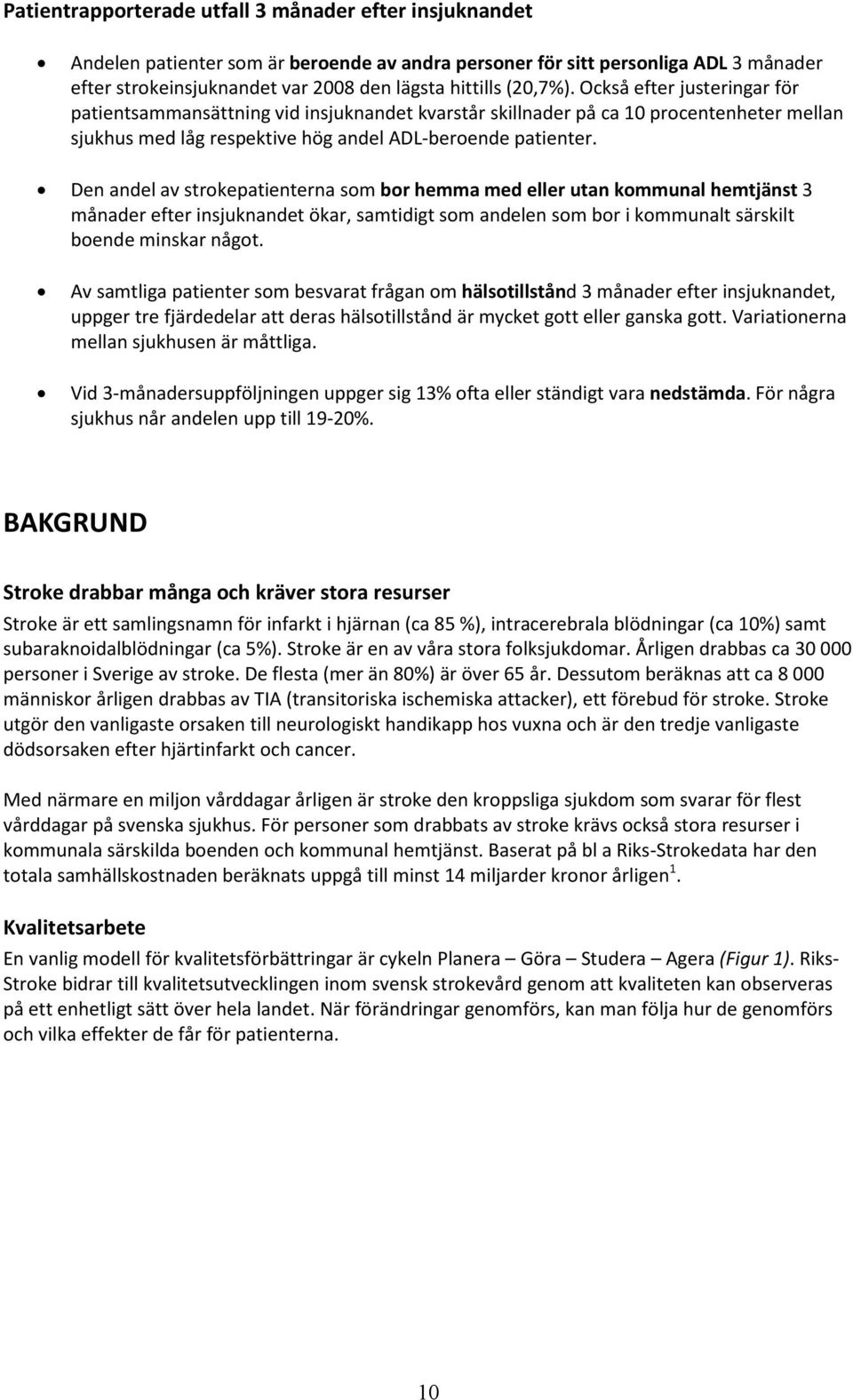 Den andel av strokepatienterna som bor hemma med eller utan kommunal hemtjänst 3 månader efter insjuknandet ökar, samtidigt som andelen som bor i kommunalt särskilt boende minskar något.