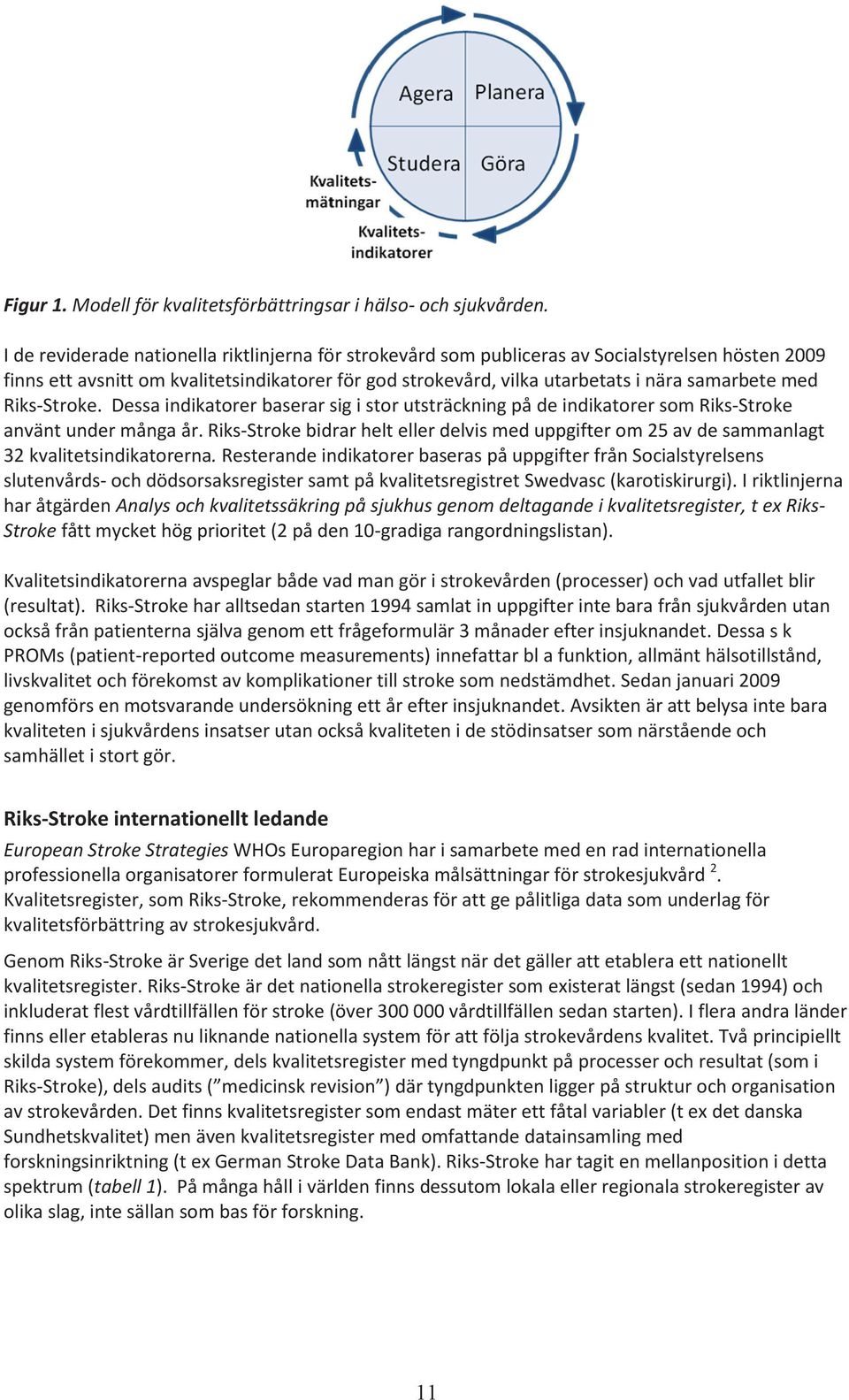 med Riks-Stroke. Dessa indikatorer baserar sig i stor utsträckning på de indikatorer som Riks-Stroke använt under många år.