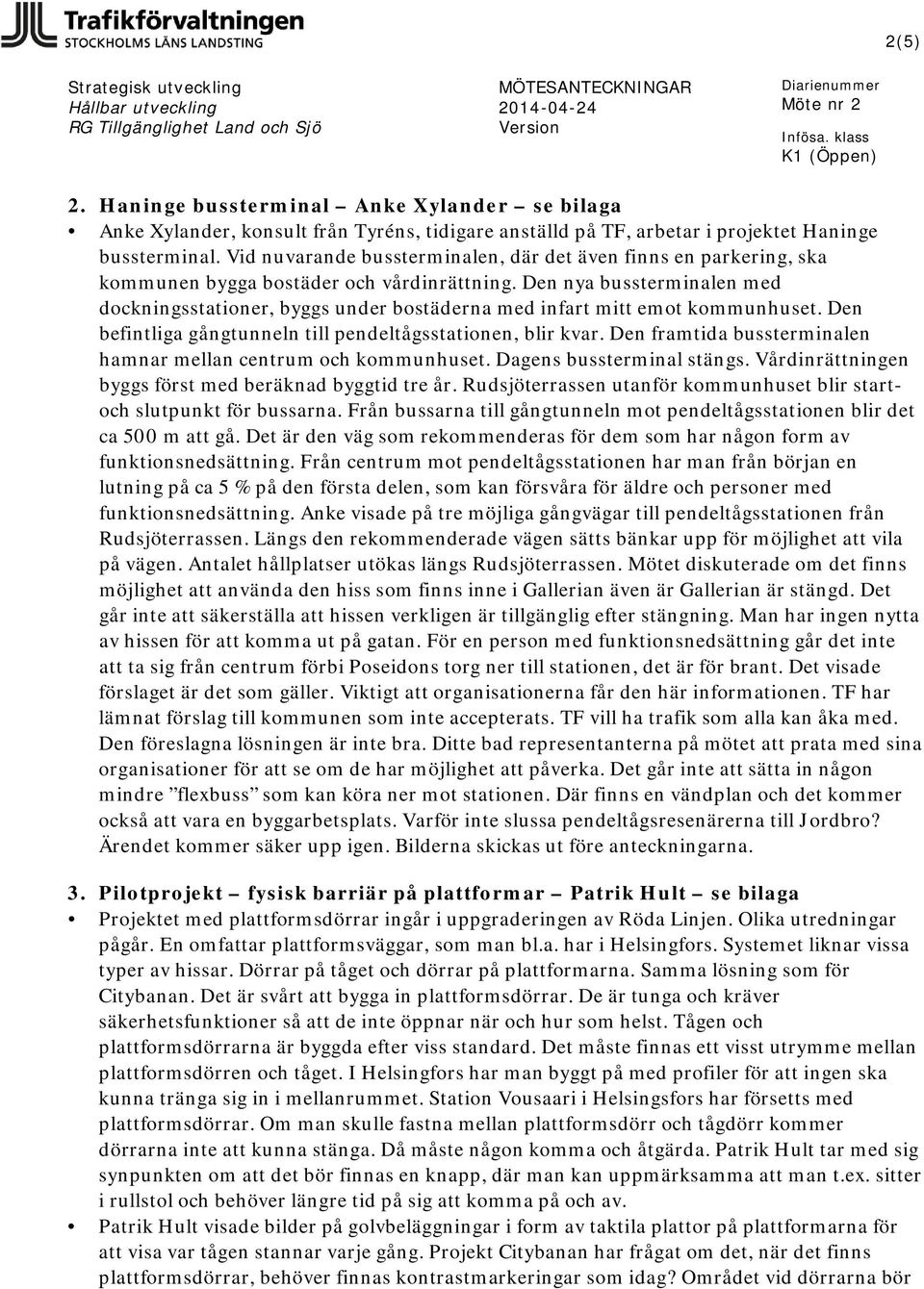 Den nya bussterminalen med dockningsstationer, byggs under bostäderna med infart mitt emot kommunhuset. Den befintliga gångtunneln till pendeltågsstationen, blir kvar.