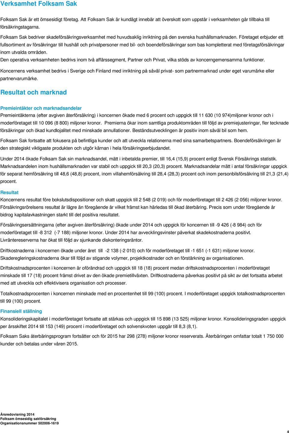 Företaget erbjuder ett fullsortiment av försäkringar till hushåll och privatpersoner med bil- och boendeförsäkringar som bas kompletterat med företagsförsäkringar inom utvalda områden.