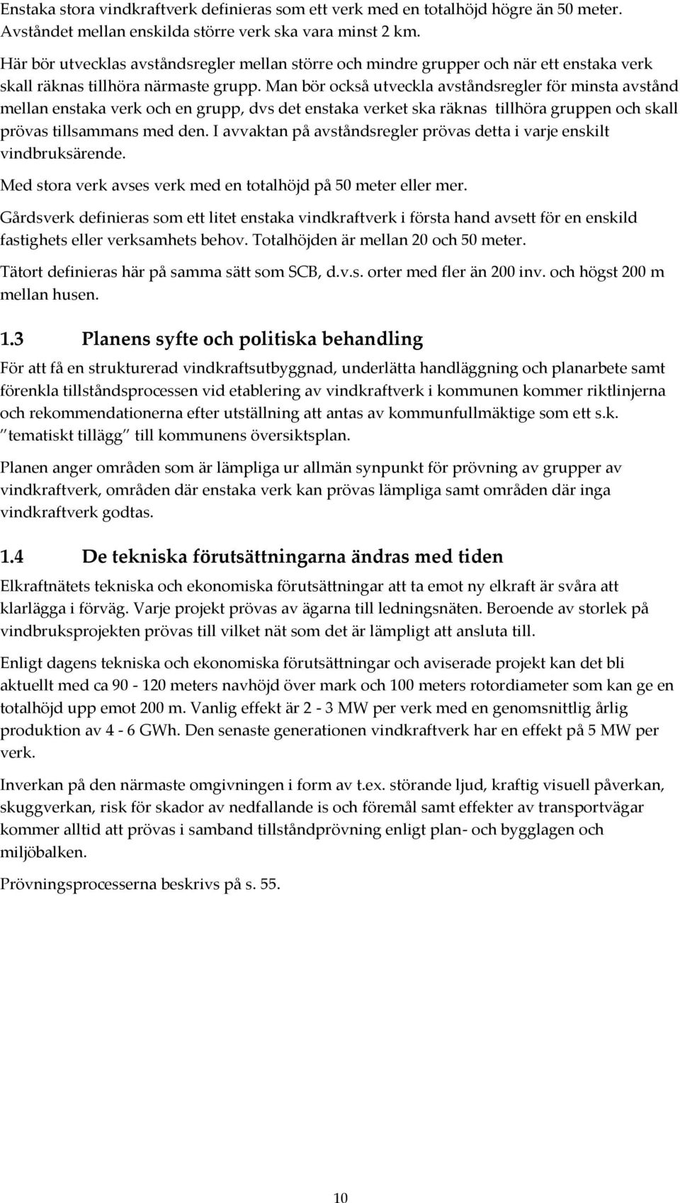 Man bör också utveckla avståndsregler för minsta avstånd mellan enstaka verk och en grupp, dvs det enstaka verket ska räknas tillhöra gruppen och skall prövas tillsammans med den.