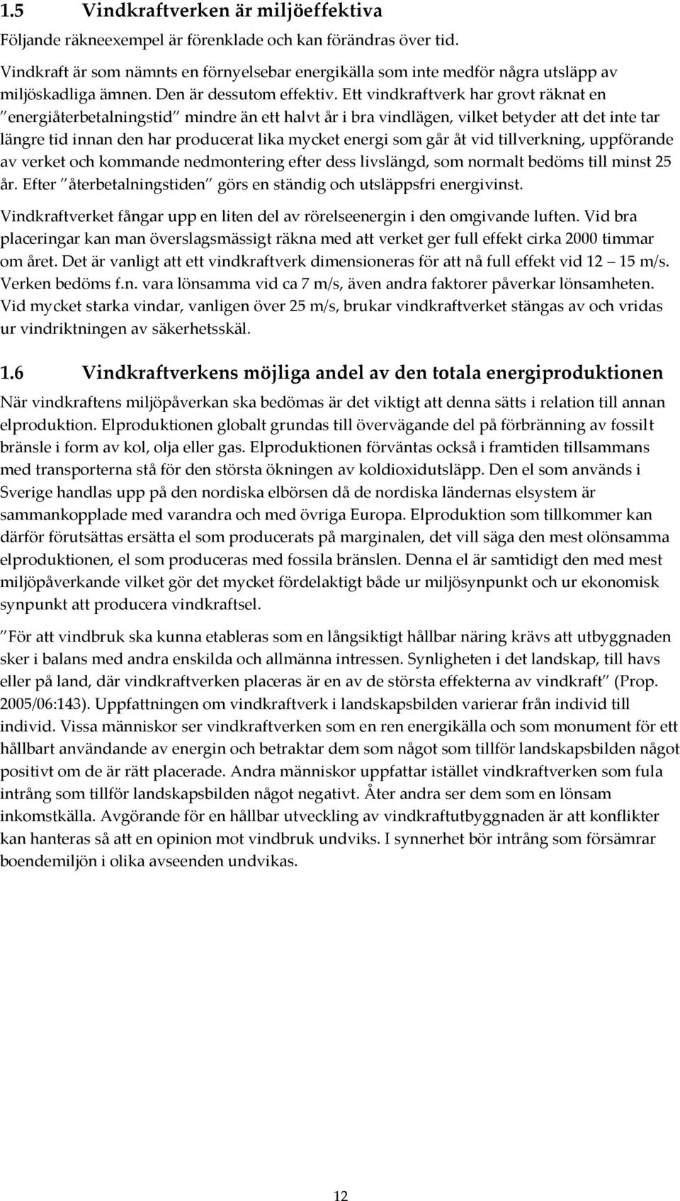 Ett vindkraftverk har grovt räknat en energiåterbetalningstid mindre än ett halvt år i bra vindlägen, vilket betyder att det inte tar längre tid innan den har producerat lika mycket energi som går åt