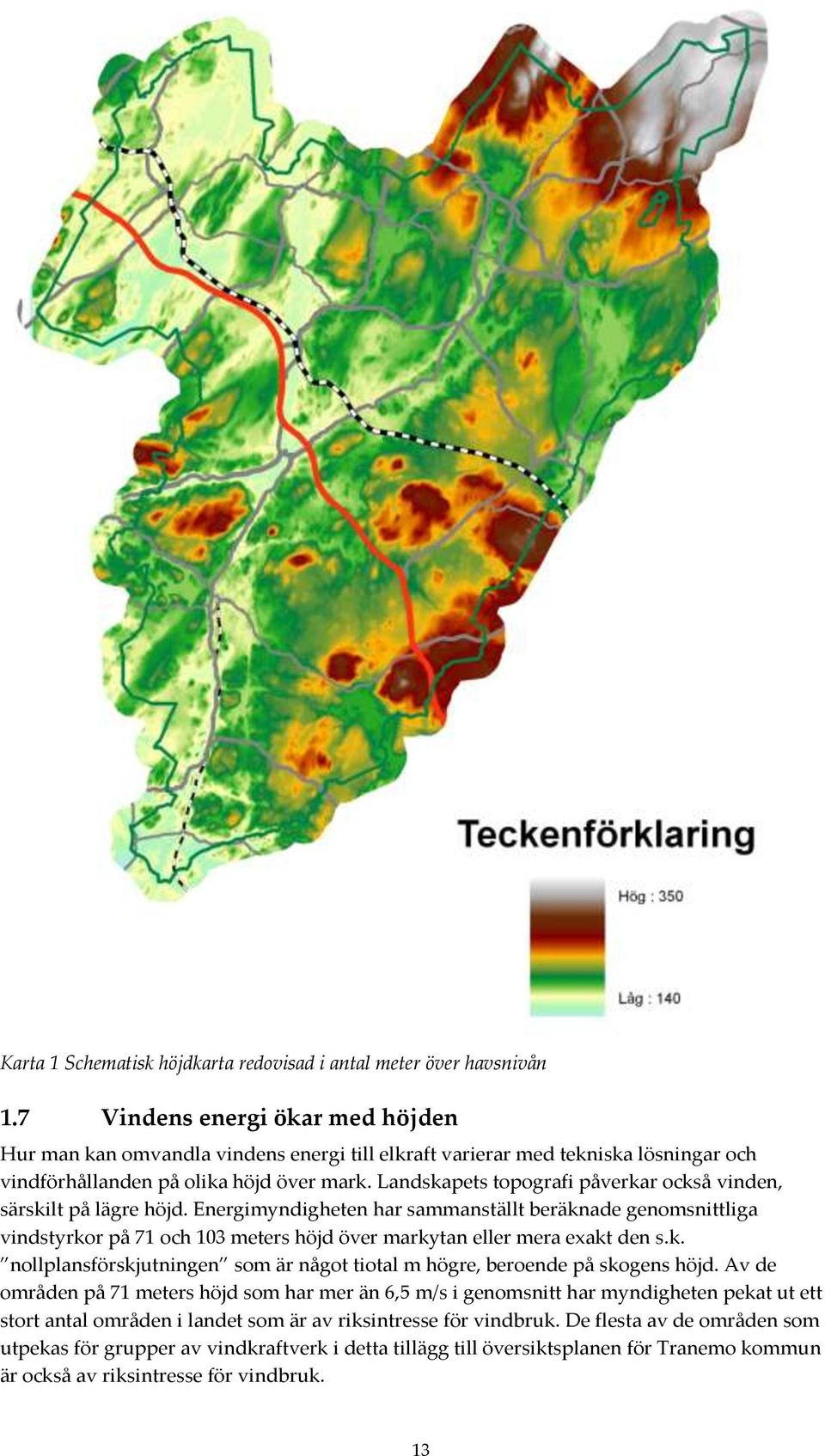 Landskapets topografi påverkar också vinden, särskilt på lägre höjd.