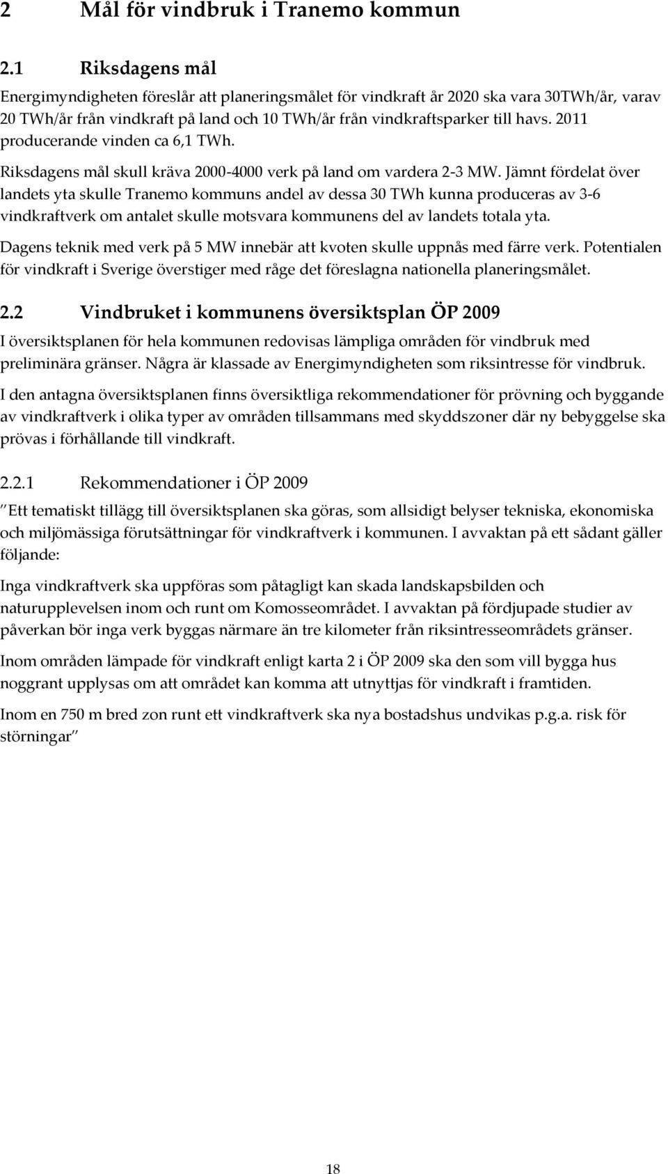 2011 producerande vinden ca 6,1 TWh. Riksdagens mål skull kräva 2000-4000 verk på land om vardera 2-3 MW.