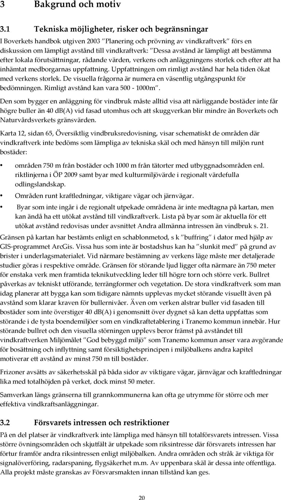 lämpligt att bestämma efter lokala förutsättningar, rådande värden, verkens och anläggningens storlek och efter att ha inhämtat medborgarnas uppfattning.