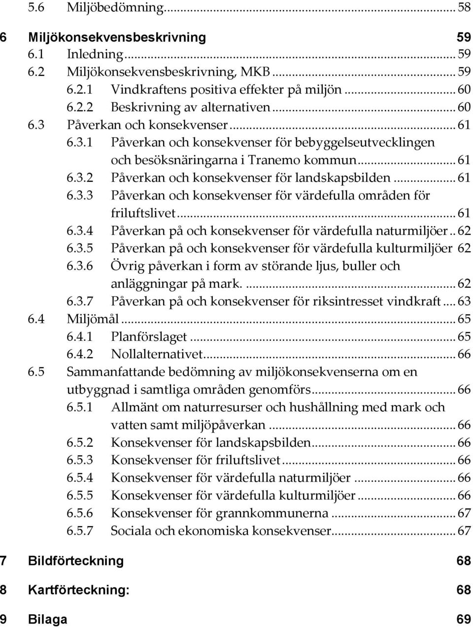 .. 61 6.3.3 Påverkan och konsekvenser för värdefulla områden för friluftslivet... 61 6.3.4 Påverkan på och konsekvenser för värdefulla naturmiljöer.. 62 6.3.5 Påverkan på och konsekvenser för värdefulla kulturmiljöer 62 6.