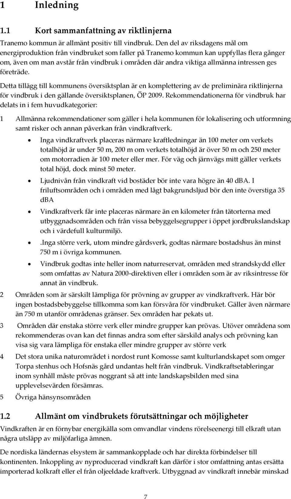 intressen ges företräde. Detta tillägg till kommunens översiktsplan är en komplettering av de preliminära riktlinjerna för vindbruk i den gällande översiktsplanen, ÖP 2009.