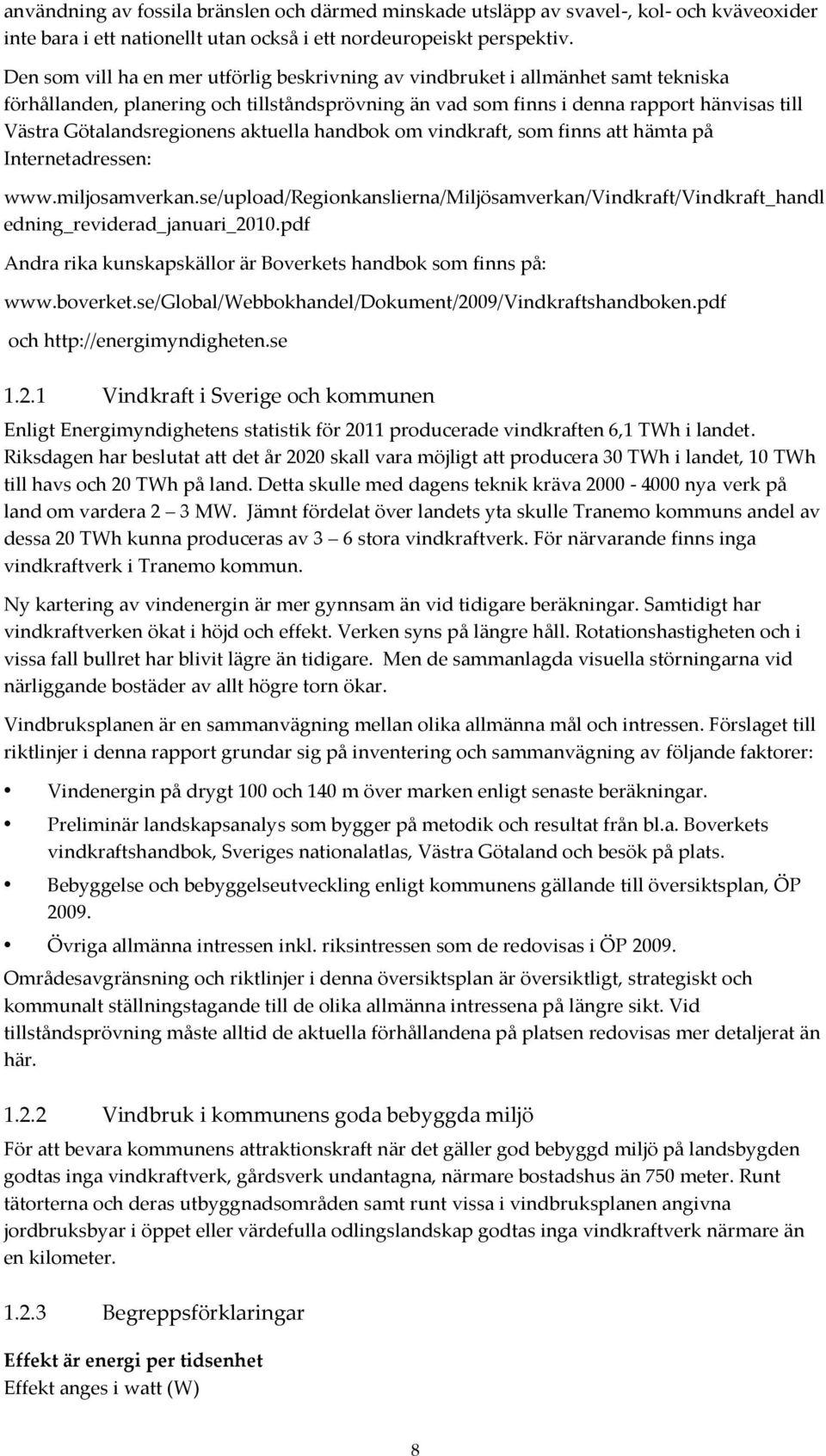 Götalandsregionens aktuella handbok om vindkraft, som finns att hämta på Internetadressen: www.miljosamverkan.