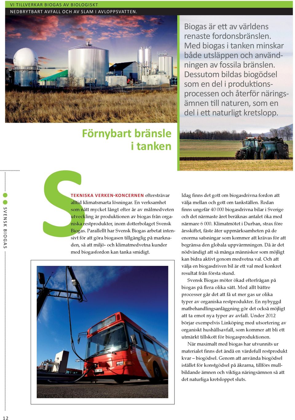 Parallellt har Svensk Biogas arbetat intensivt för att göra biogasen tillgänglig på marknaden, så att miljö- och klimatmedvetna kunder med biogasfordon kan tanka smidigt.