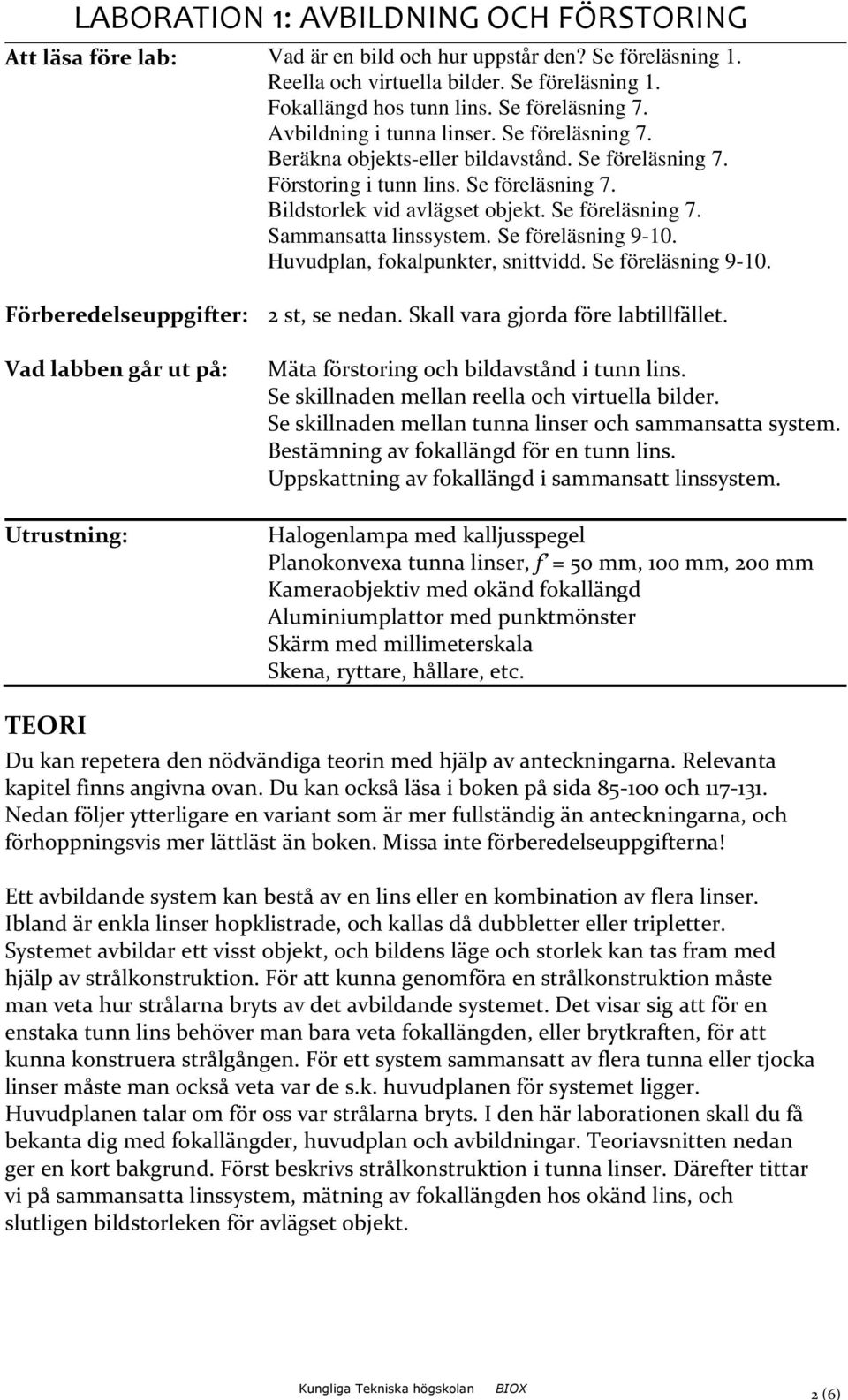 Se föreläsning 7. Sammansatta linssystem. Se föreläsning 9-10. Huvudplan, fokalpunkter, snittvidd. Se föreläsning 9-10. Förberedelseuppgifter: 2 st, se nedan. Skall vara gjorda före labtillfället.