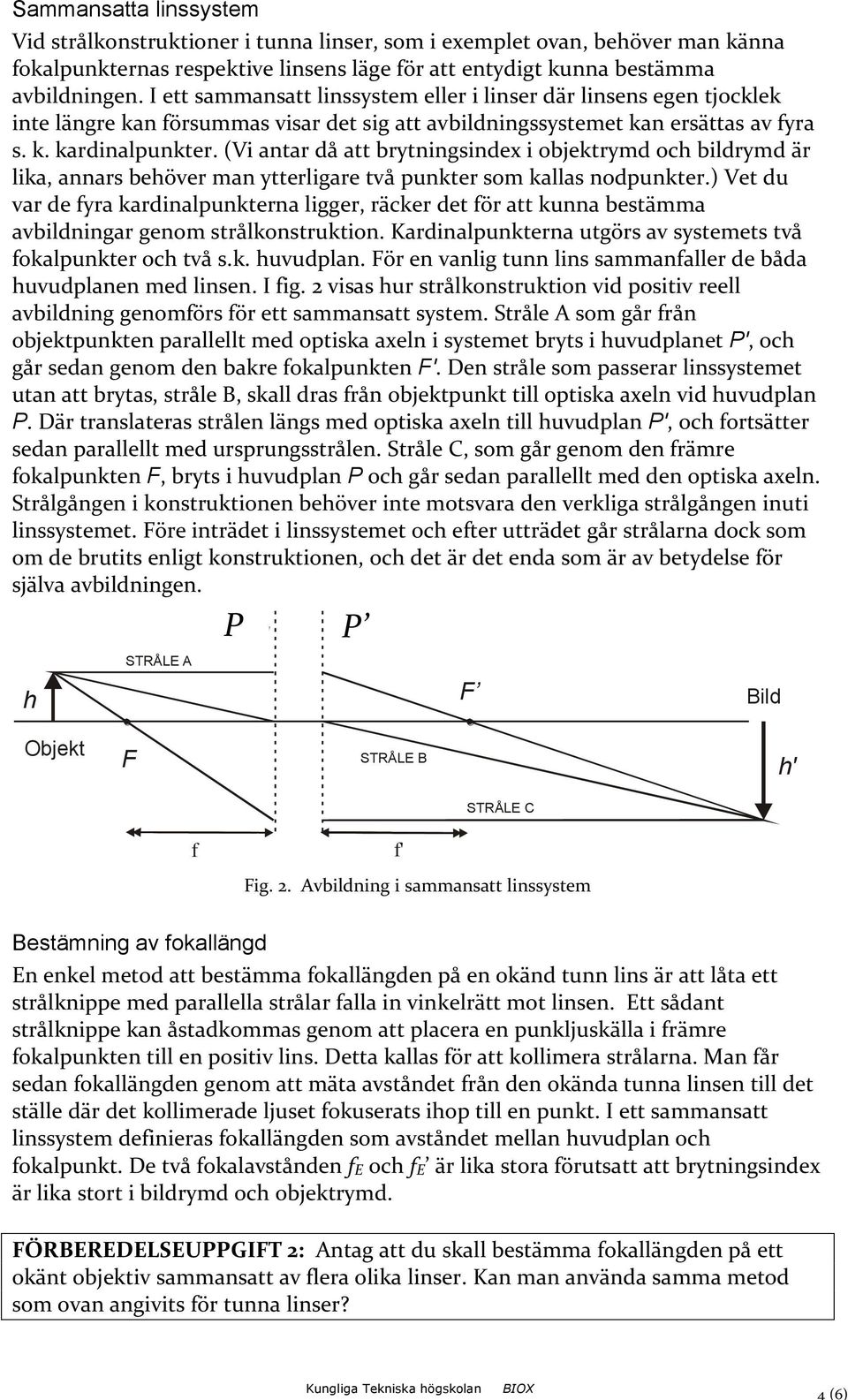 (Vi antar då att brytningsindex i objektrymd och bildrymd är lika, annars behöver man ytterligare två punkter som kallas nodpunkter.
