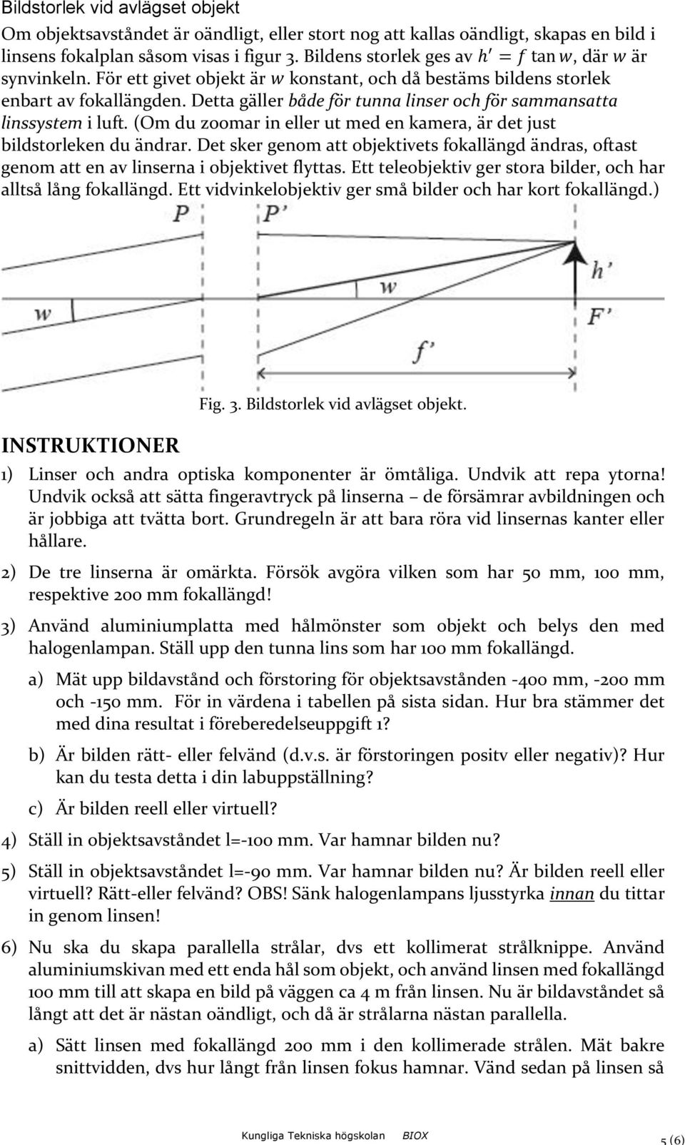 Detta gäller både för tunna linser och för sammansatta linssystem i luft. (Om du zoomar in eller ut med en kamera, är det just bildstorleken du ändrar.