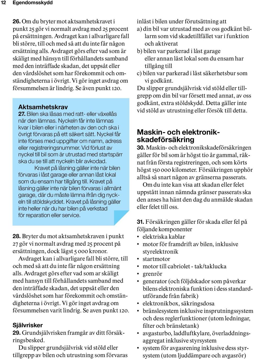 Avdraget görs efter vad som är skäligt med hänsyn till förhållandets samband med den inträffade skadan, det uppsåt eller den vårdslöshet som har förekommit och omständigheterna i övrigt.