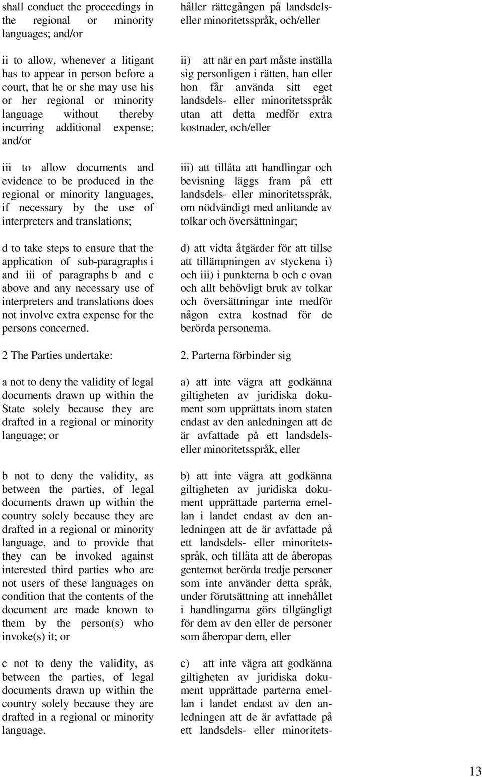 interpreters and translations; d to take steps to ensure that the application of sub-paragraphs i and iii of paragraphs b and c above and any necessary use of interpreters and translations does not