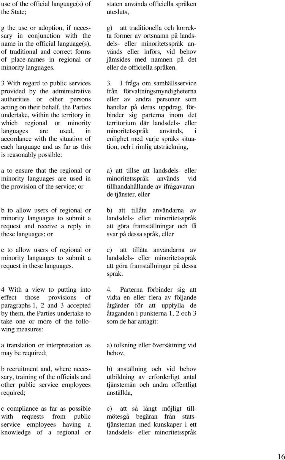 3 With regard to public services provided by the administrative authorities or other persons acting on their behalf, the Parties undertake, within the territory in which regional or minority