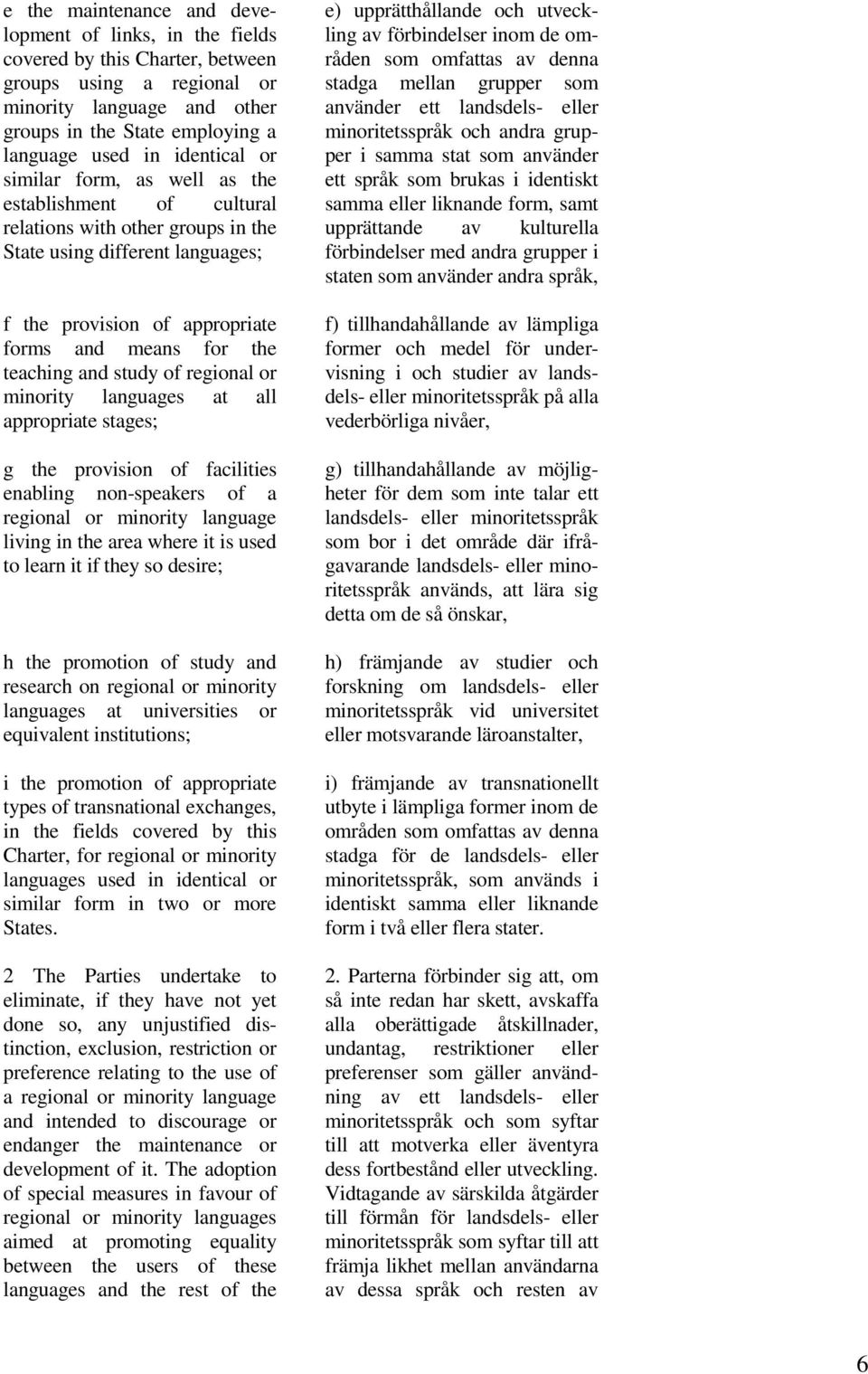 and study of regional or minority languages at all appropriate stages; g the provision of facilities enabling non-speakers of a regional or minority language living in the area where it is used to