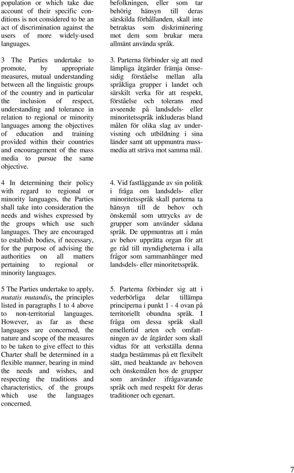 tolerance in relation to regional or minority languages among the objectives of education and training provided within their countries and encouragement of the mass media to pursue the same objective.