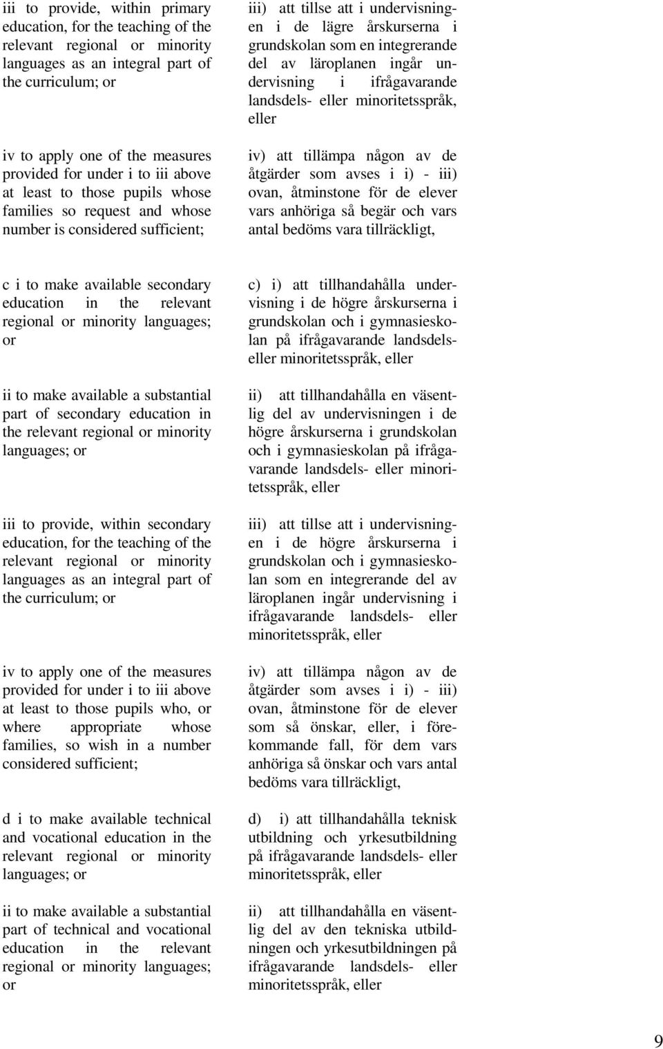 integrerande del av läroplanen ingår undervisning i ifrågavarande eller iv) att tillämpa någon av de åtgärder som avses i i) - iii) ovan, åtminstone för de elever vars anhöriga så begär och vars