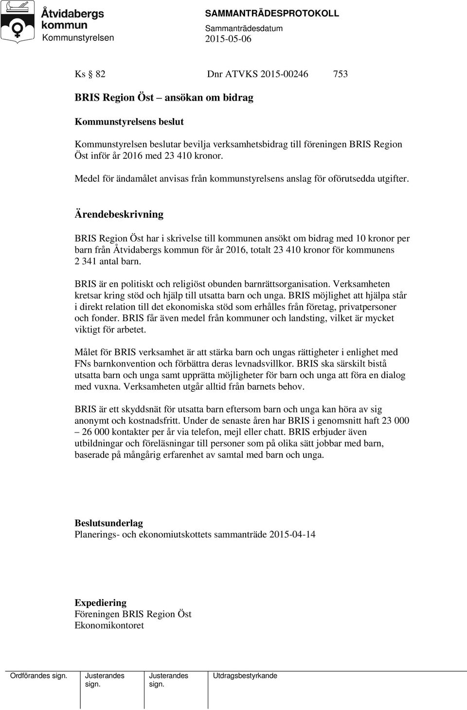 BRIS Region Öst har i skrivelse till kommunen ansökt om bidrag med 10 kronor per barn från Åtvidabergs kommun för år 2016, totalt 23 410 kronor för kommunens 2 341 antal barn.