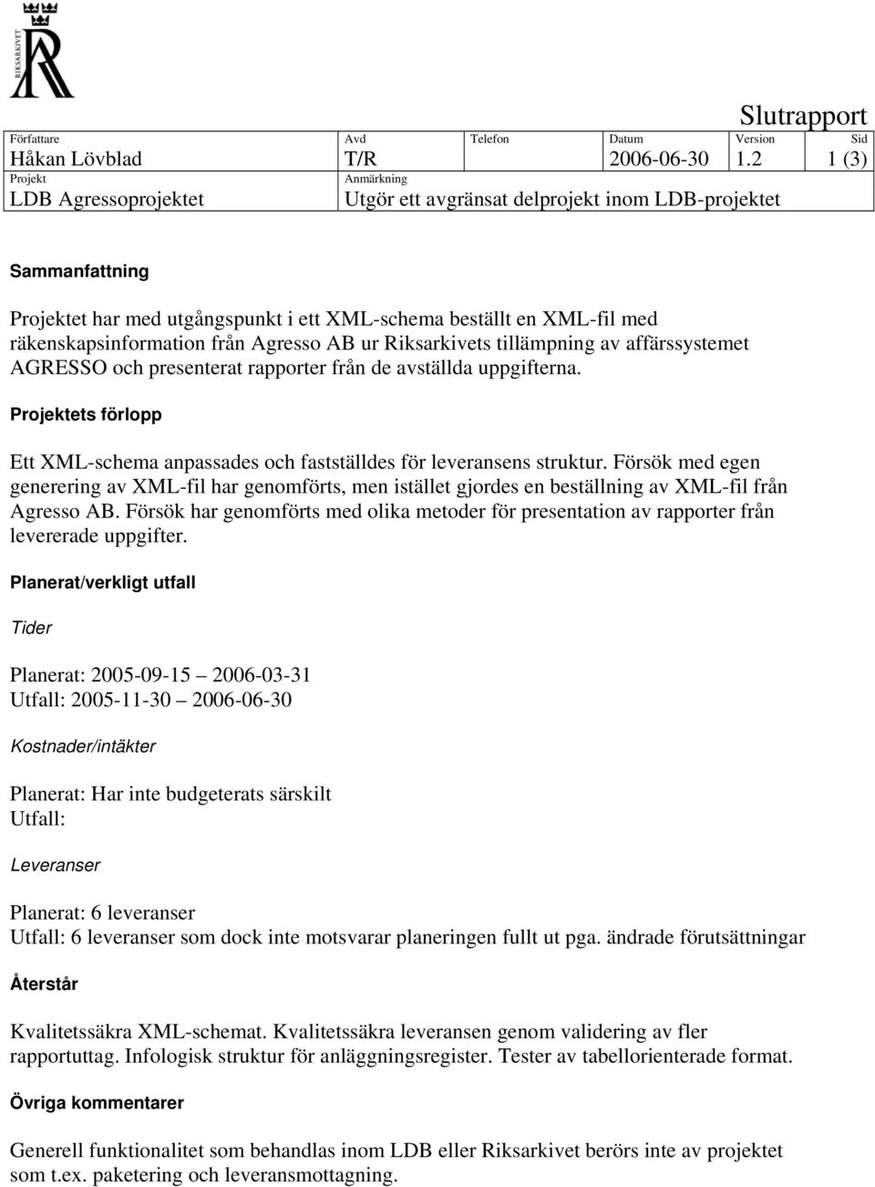 rapporter från de avställda uppgifterna. ets förlopp Ett XML-schema anpassades och fastställdes för leveransens struktur.