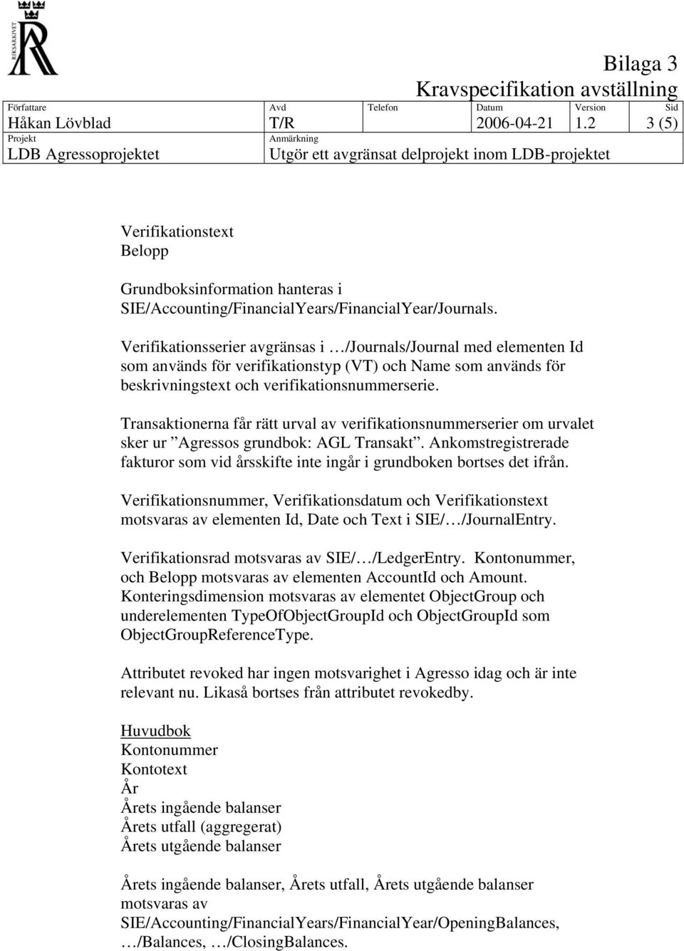 Transaktionerna får rätt urval av verifikationsnummerserier om urvalet sker ur Agressos grundbok: AGL Transakt.