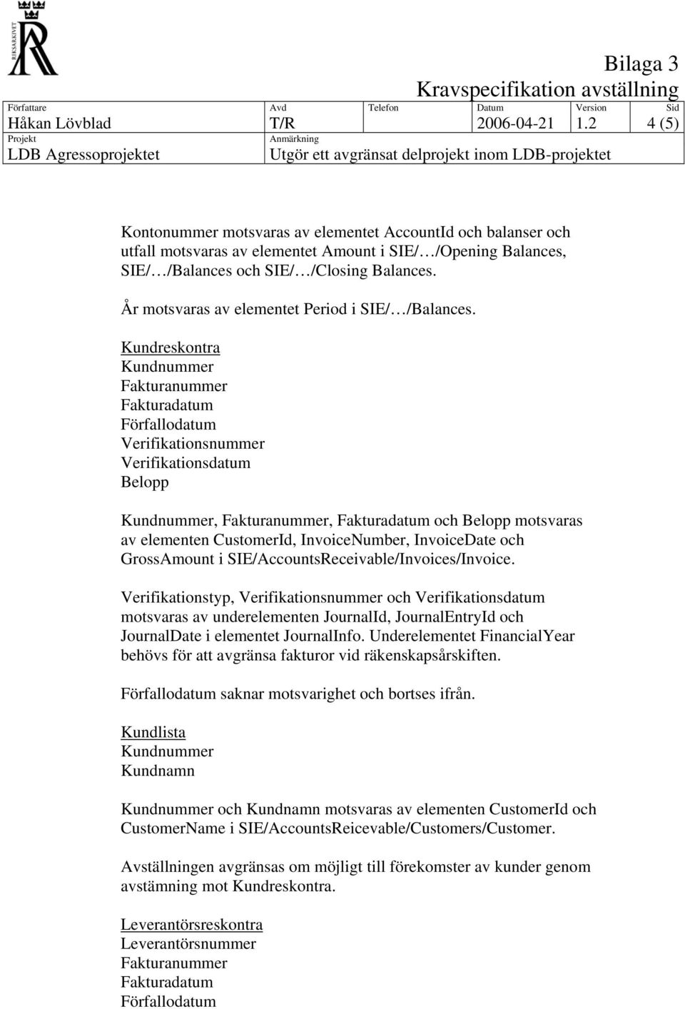 År motsvaras av elementet Period i SIE/ /Balances.