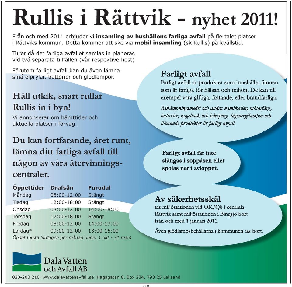 Öppettider Drafsån Furudal Öppet första lördagen per månad under 1 okt - 31 mars Farligt avfall Farligt avfall är produkter som innehåller ämnen som är farliga för hälsan och miljön.