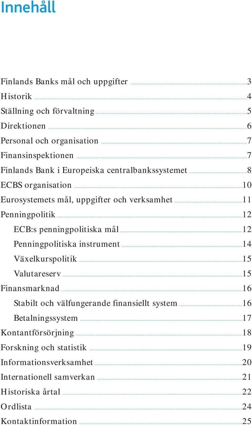 ..12 ECB:s penningpolitiska mål...12 Penningpolitiska instrument...14 Växelkurspolitik...15 Valutareserv...15 Finansmarknad.