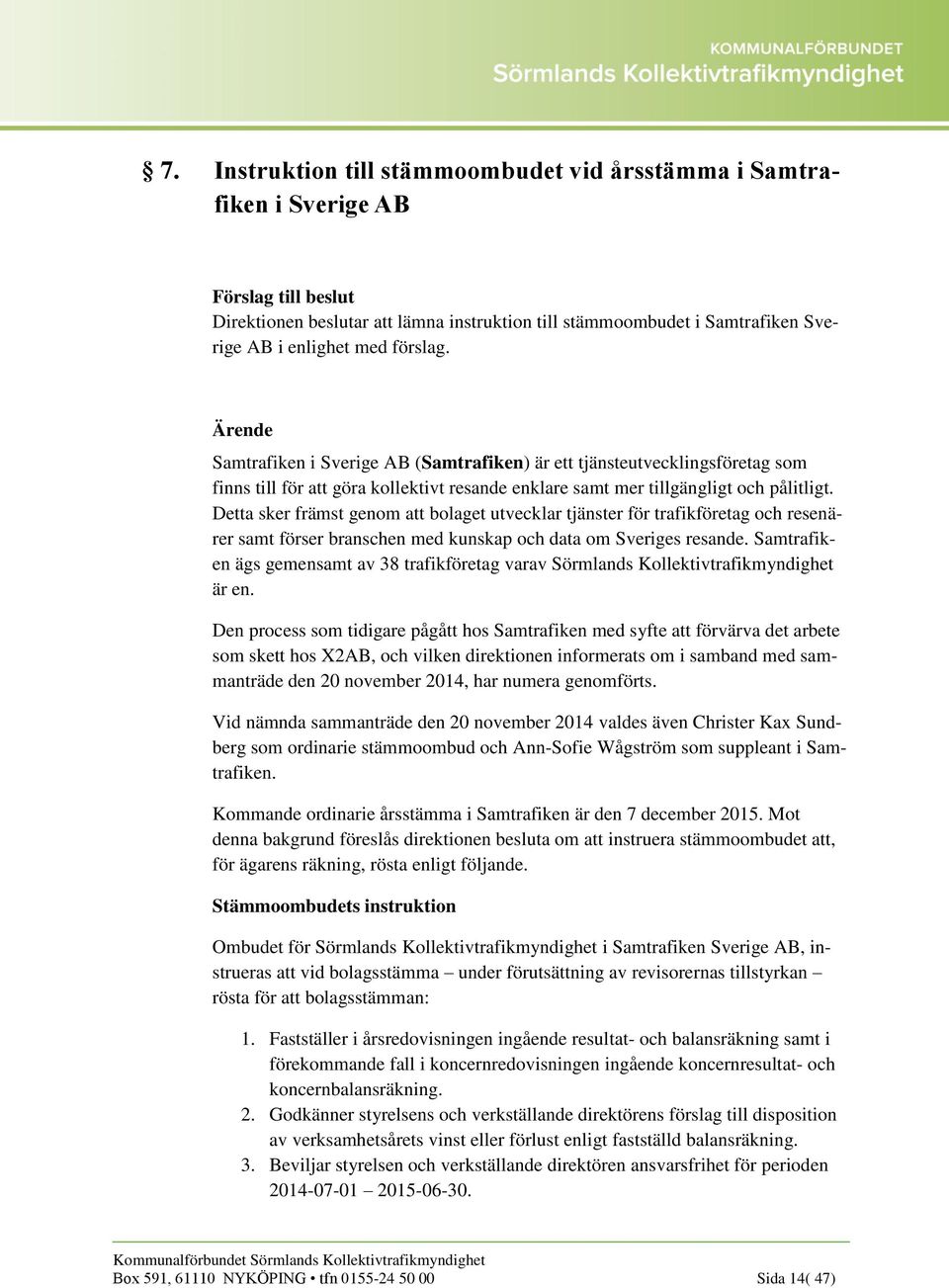 Detta sker främst genom att bolaget utvecklar tjänster för trafikföretag och resenärer samt förser branschen med kunskap och data om Sveriges resande.