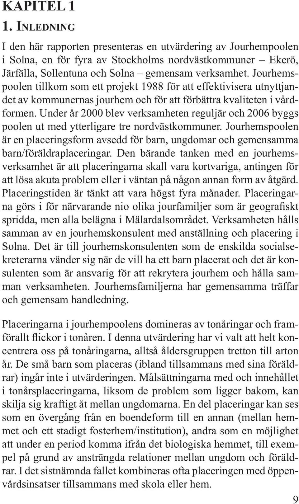 Under år 2000 blev verksamheten reguljär och 2006 byggs poolen ut med ytterligare tre nordvästkommuner.