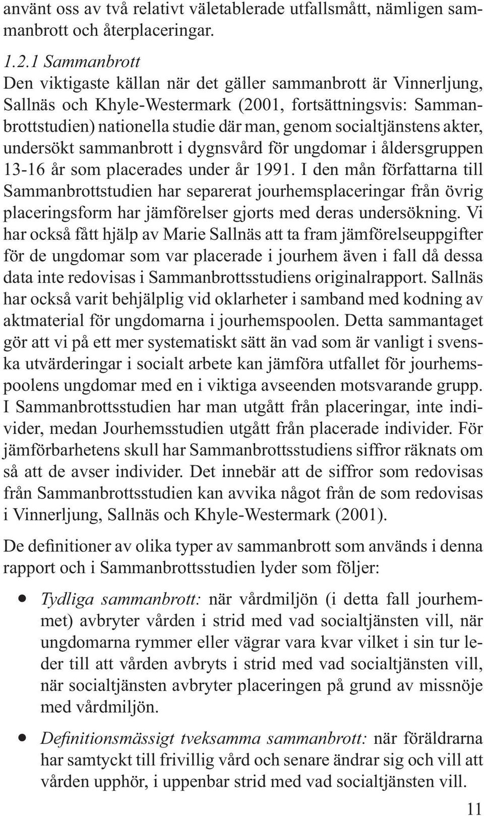 socialtjänstens akter, undersökt sammanbrott i dygnsvård för ungdomar i åldersgruppen 13-16 år som placerades under år 1991.