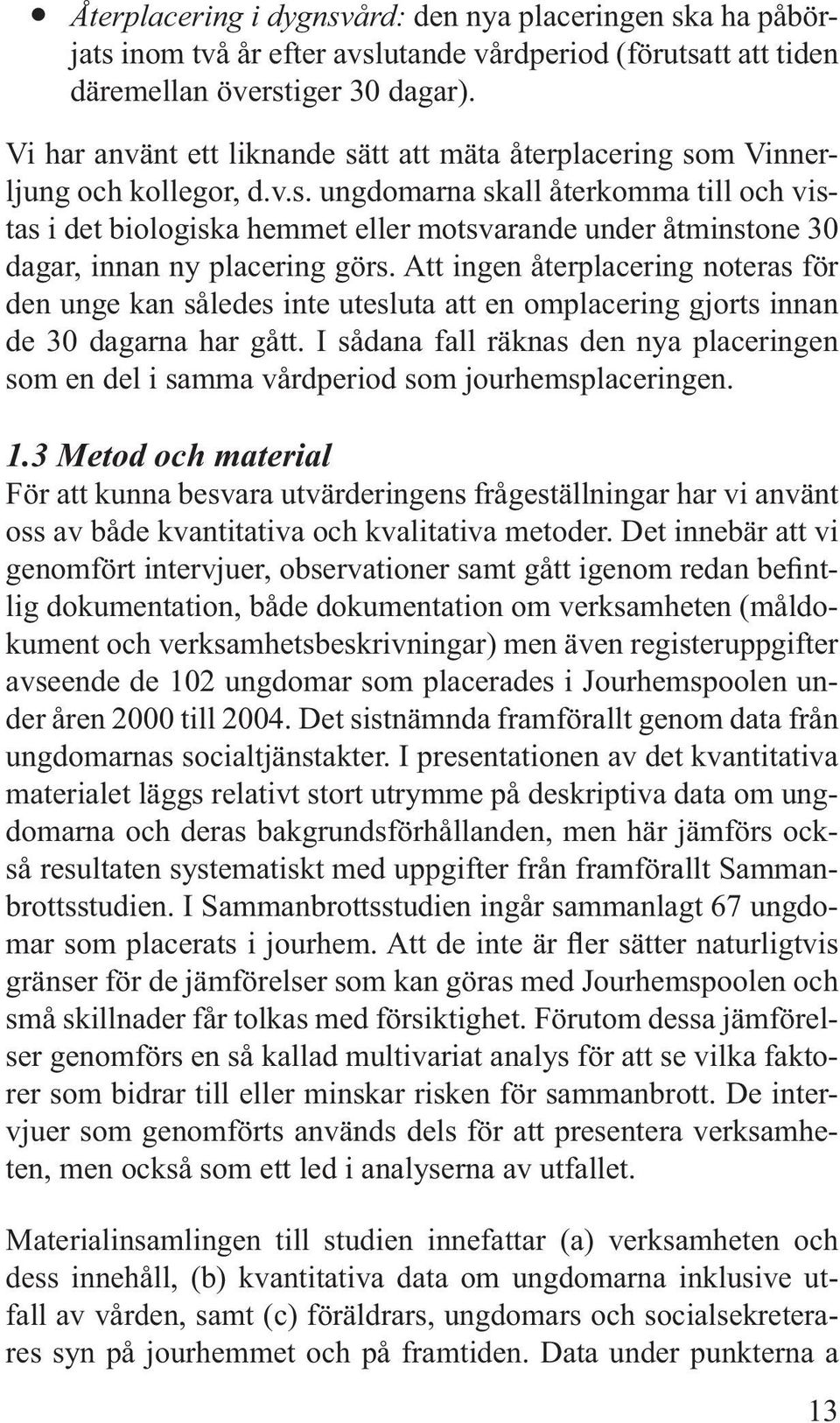 Att ingen återplacering noteras för den unge kan således inte utesluta att en omplacering gjorts innan de 30 dagarna har gått.