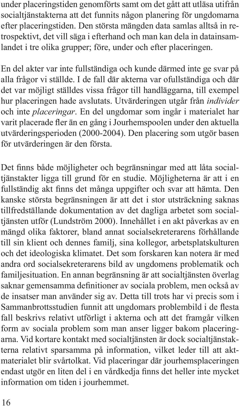 En del akter var inte fullständiga och kunde därmed inte ge svar på alla frågor vi ställde.