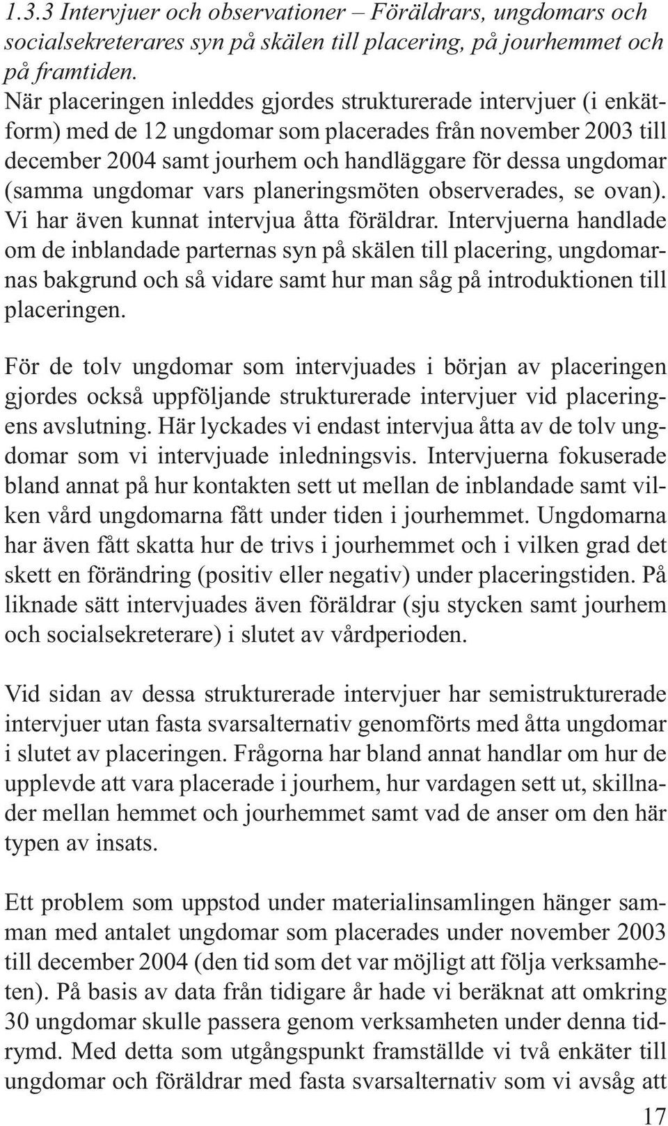 ungdomar vars planeringsmöten observerades, se ovan). Vi har även kunnat intervjua åtta föräldrar.