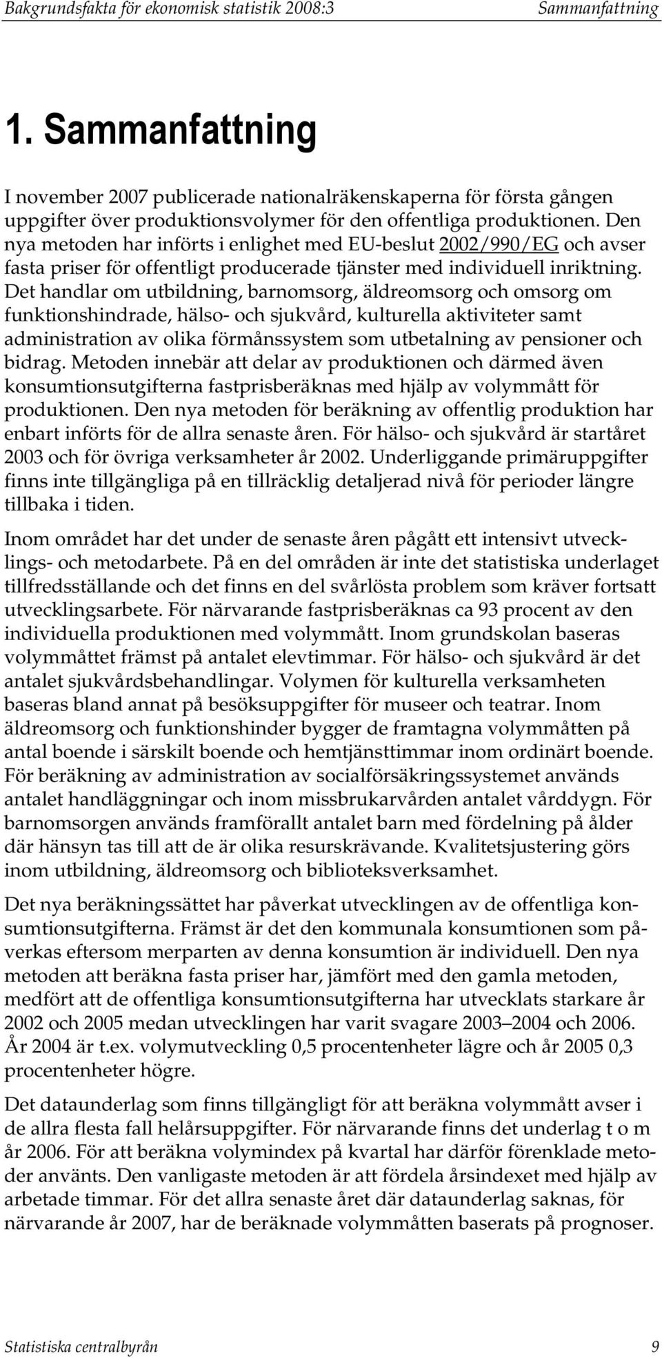 Den nya metoden har införts i enlighet med EU-beslut 2002/990/EG och avser fasta priser för offentligt producerade tjänster med individuell inriktning.