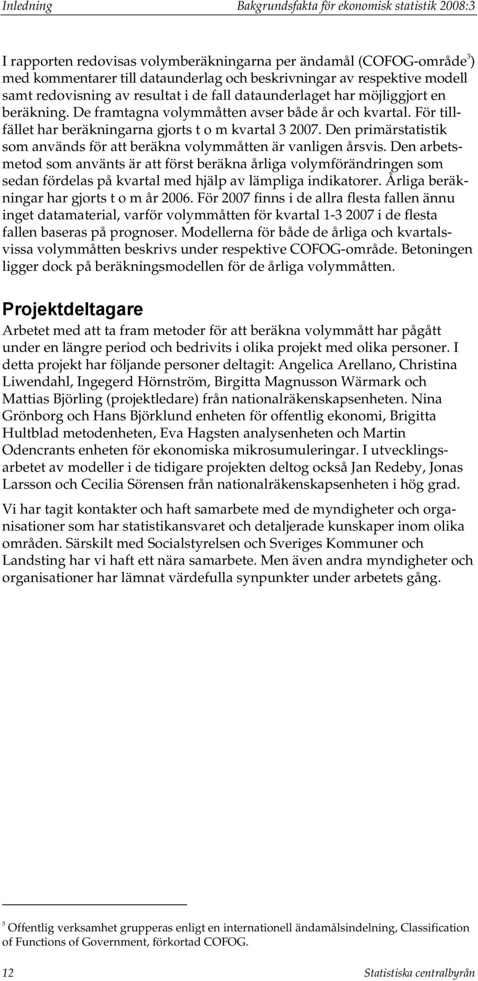 Den primärstatistik som används för att beräkna volymmåtten är vanligen årsvis.