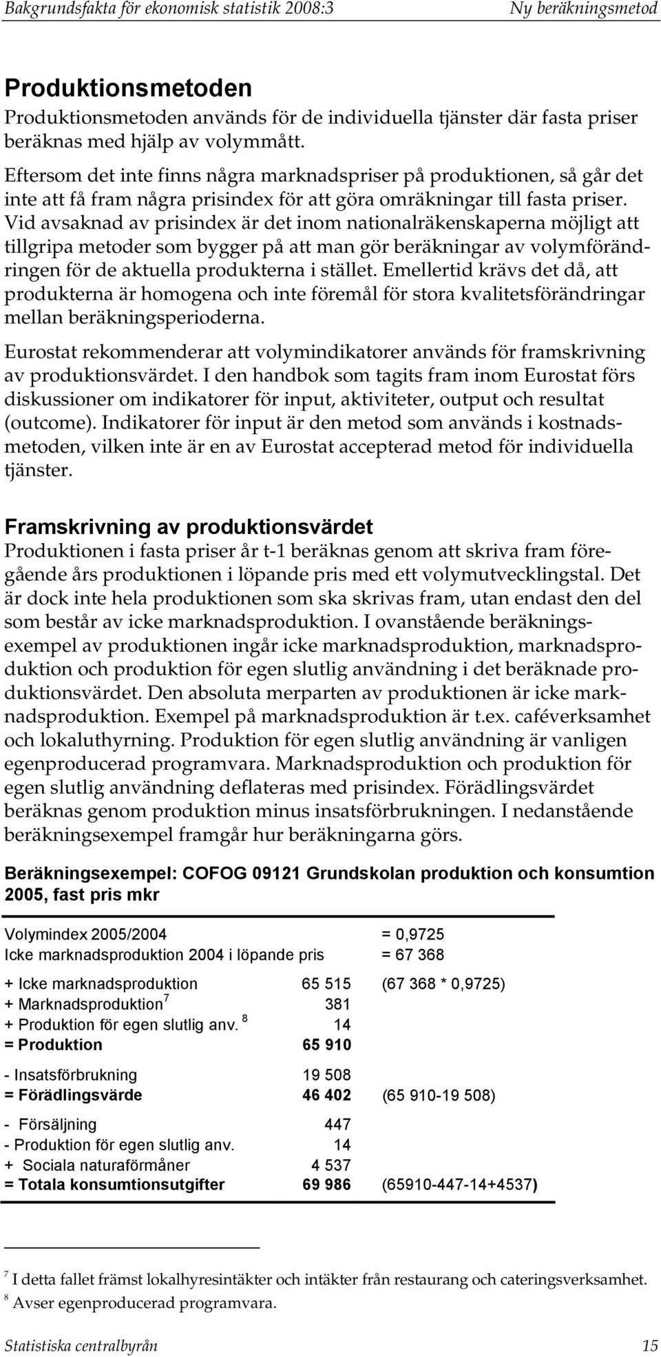 Vid avsaknad av prisindex är det inom nationalräkenskaperna möjligt att tillgripa metoder som bygger på att man gör beräkningar av volymförändringen för de aktuella produkterna i stället.