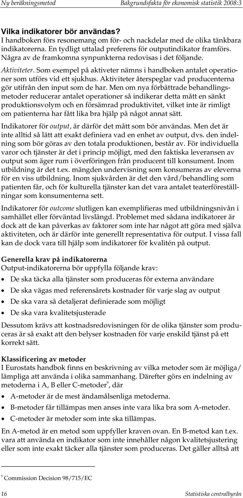 Som exempel på aktiveter nämns i handboken antalet operationer som utförs vid ett sjukhus. Aktiviteter återspeglar vad producenterna gör utifrån den input som de har.