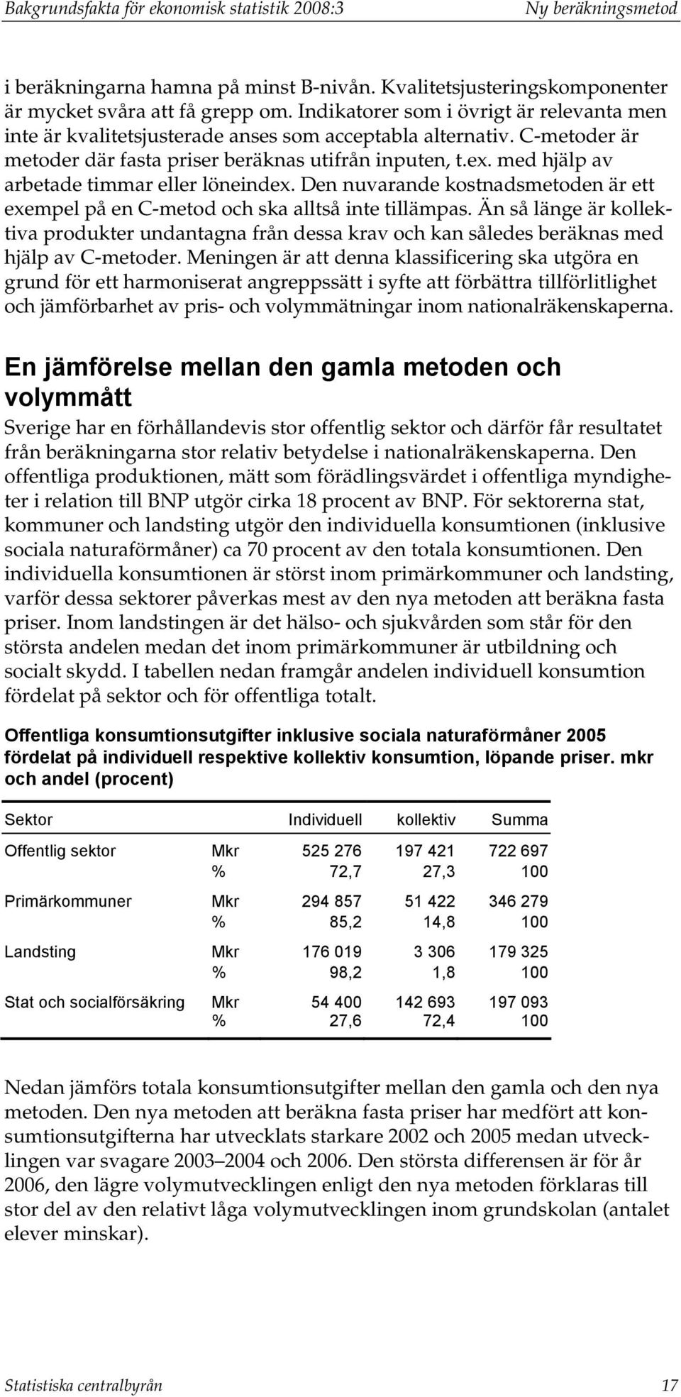 med hjälp av arbetade timmar eller löneindex. Den nuvarande kostnadsmetoden är ett exempel på en C-metod och ska alltså inte tillämpas.