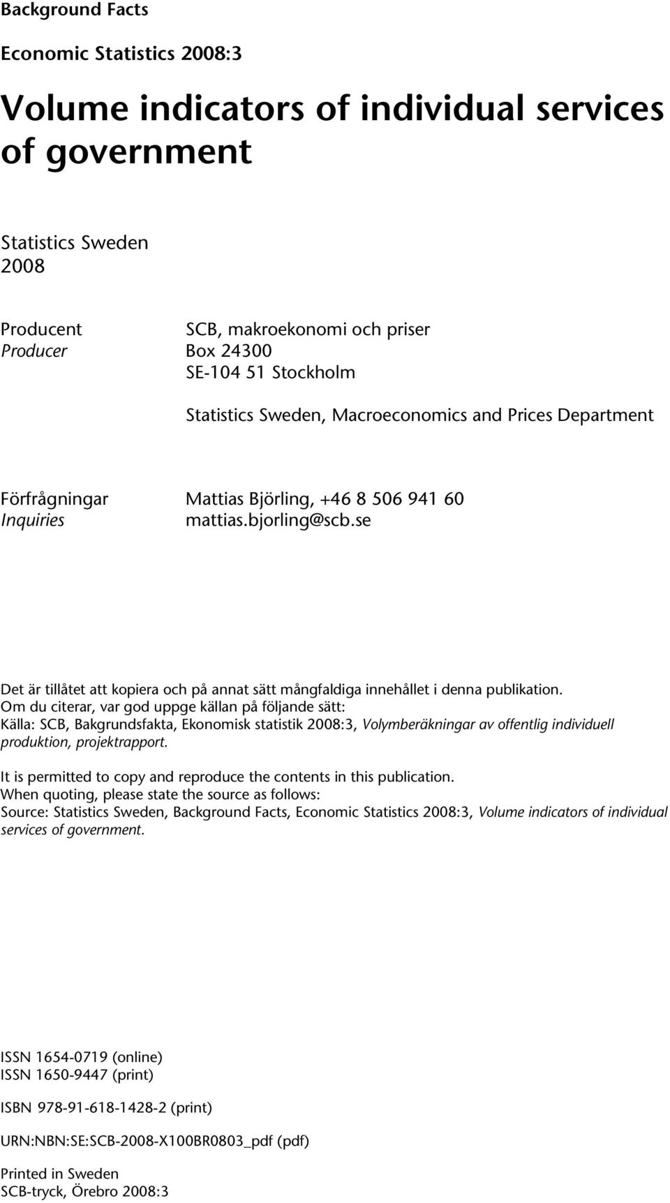 se Det är tillåtet att kopiera och på annat sätt mångfaldiga innehållet i denna publikation.
