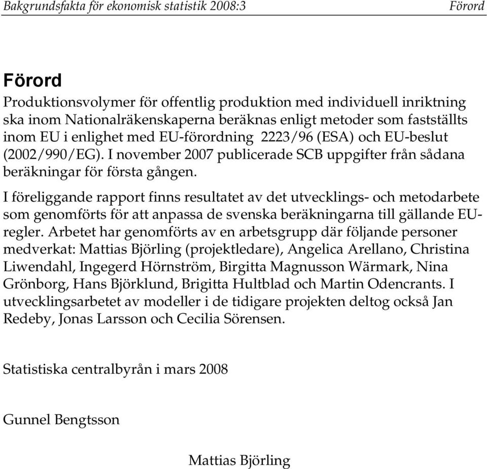 I föreliggande rapport finns resultatet av det utvecklings- och metodarbete som genomförts för att anpassa de svenska beräkningarna till gällande EUregler.