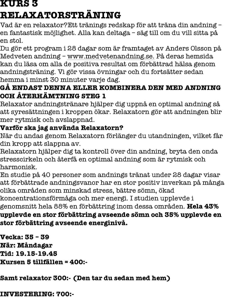 På deras hemsida kan du läsa om alla de positiva resultat om förbättrad hälsa genom andningsträning. Vi gör vissa övningar och du fortsätter sedan hemma i minst 30 minuter varje dag.