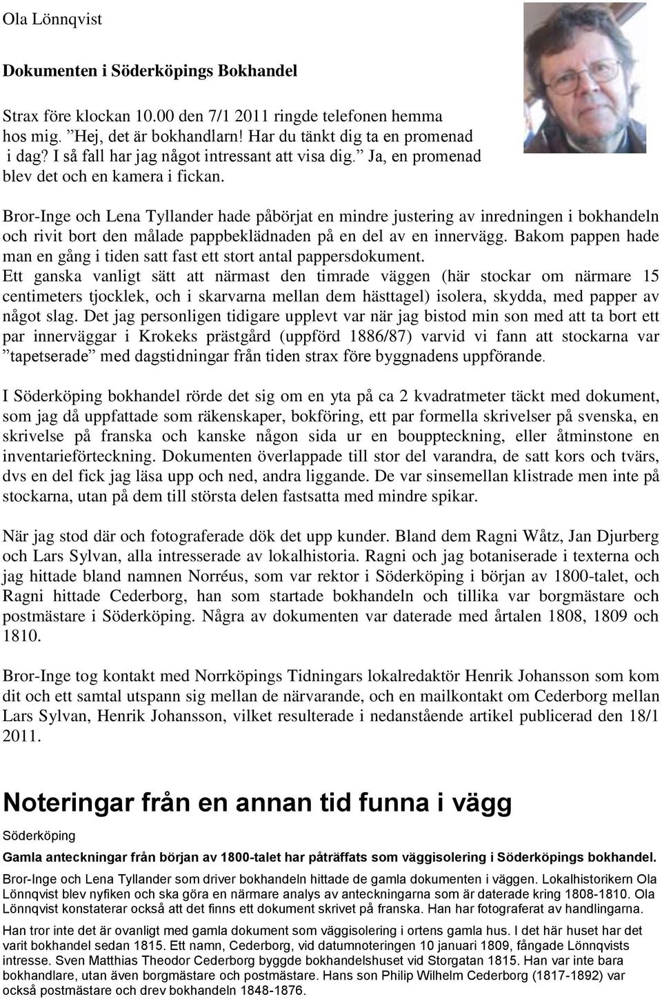 Bror-Inge och Lena Tyllander hade påbörjat en mindre justering av inredningen i bokhandeln och rivit bort den målade pappbeklädnaden på en del av en innervägg.