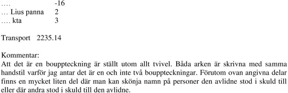 Båda arken är skrivna med samma handstil varför jag antar det är en och inte två