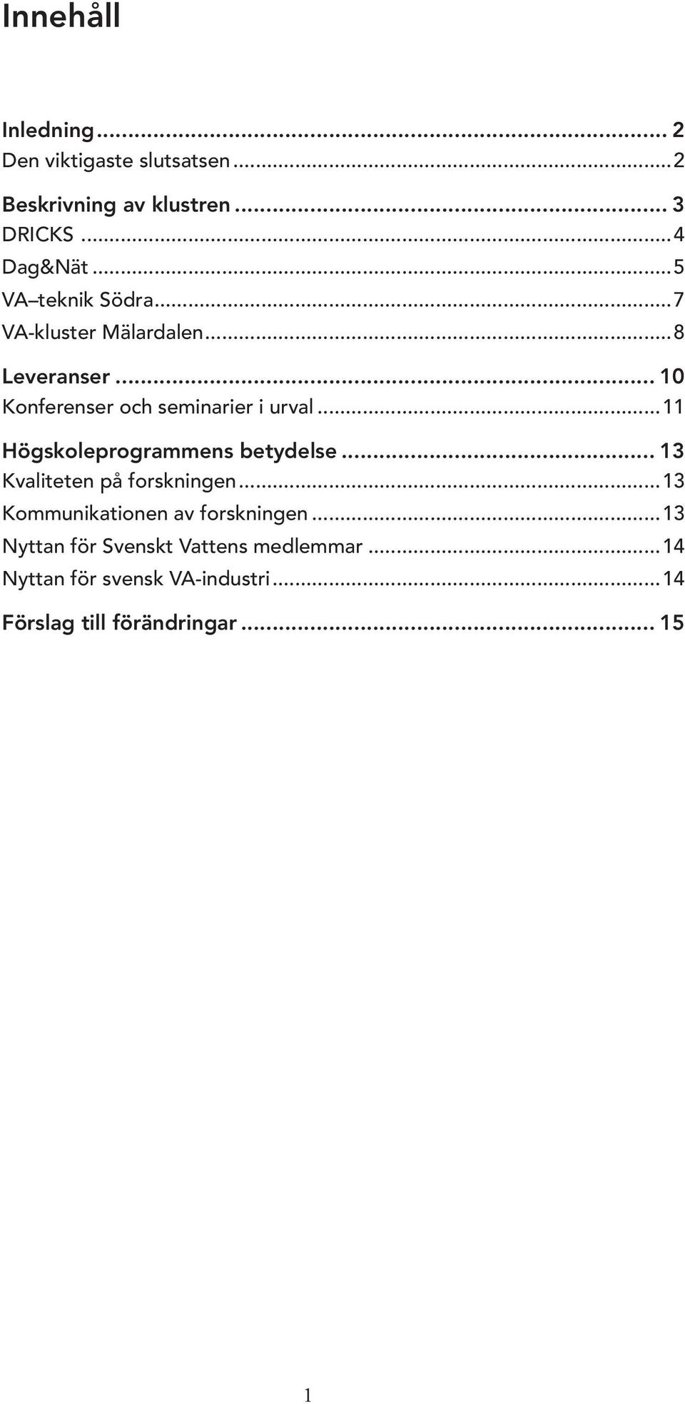 ..11 Högskoleprogrammens betydelse... 13 Kvaliteten på forskningen...13 Kommunikationen av forskningen.