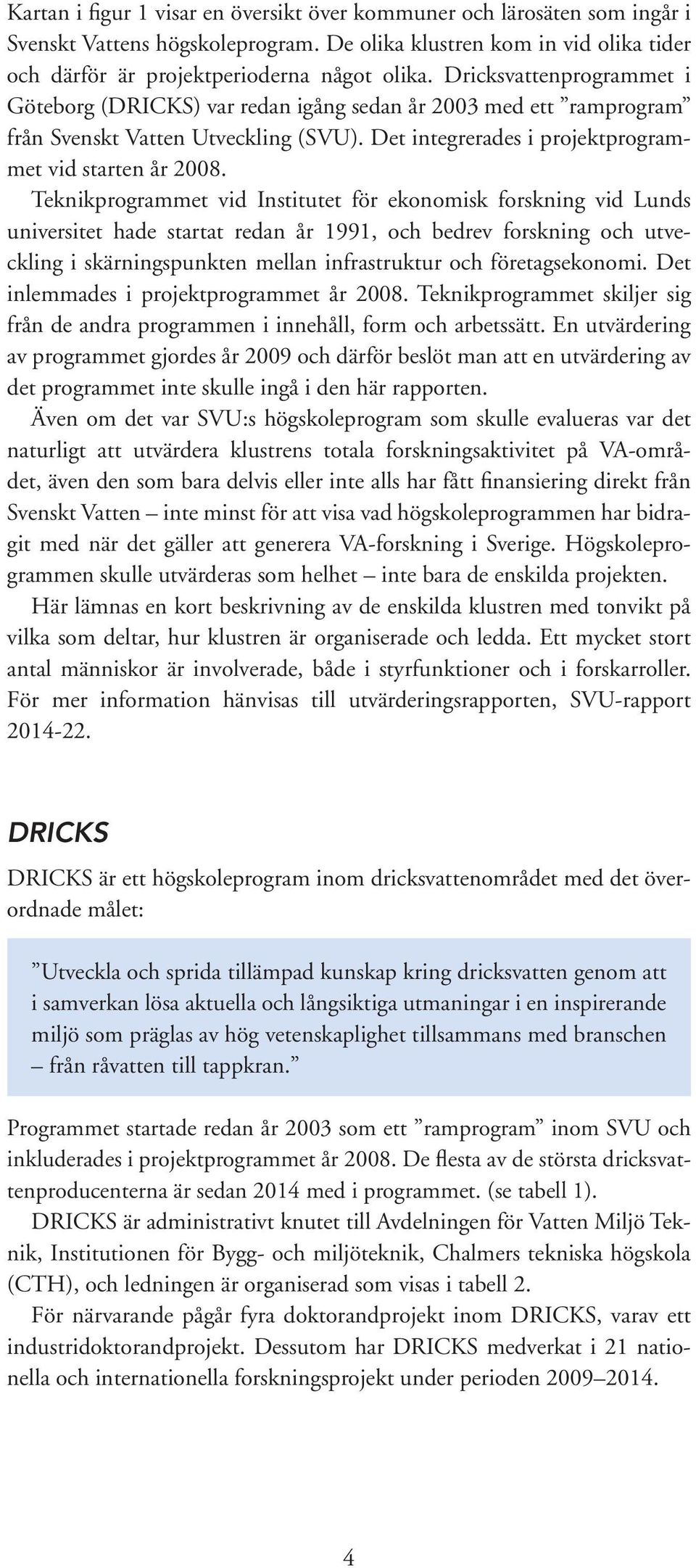 Teknikprogrammet vid Institutet för ekonomisk forskning vid Lunds universitet hade startat redan år 1991, och bedrev forskning och utveckling i skärningspunkten mellan infrastruktur och